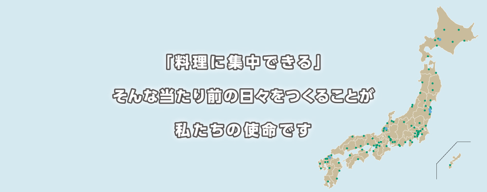 料理に集中できるそんな当たり前な日々をつくることが私たちの使命です
