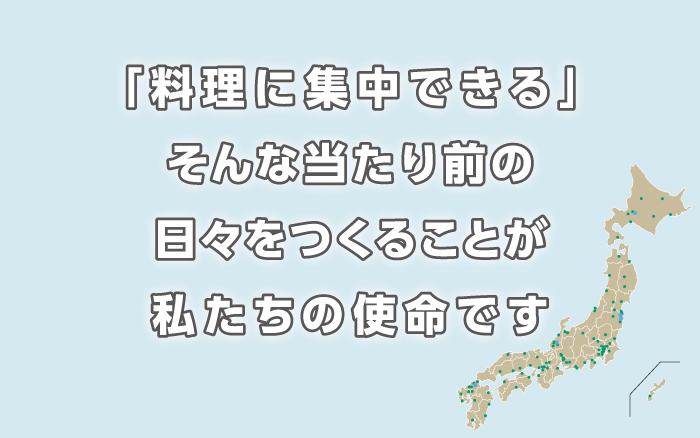 料理に集中できるそんな当たり前な日々をつくることが私たちの使命です